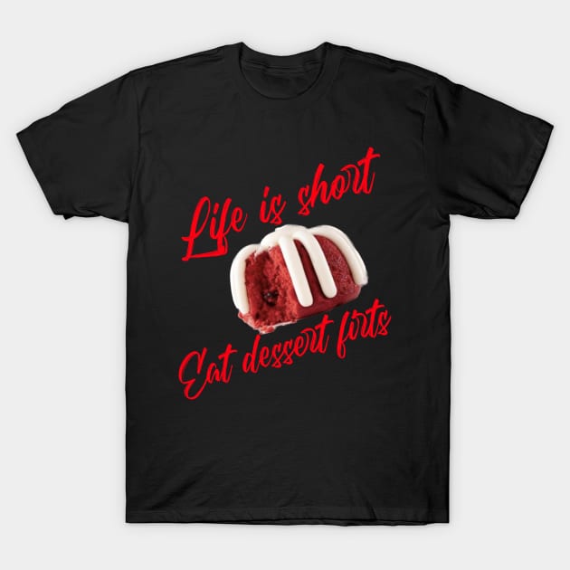 Life is short - Eat dessert first T-Shirt by KostaTeeWorld